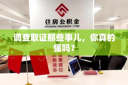 福清调查取证那些事儿，你真的懂吗？
