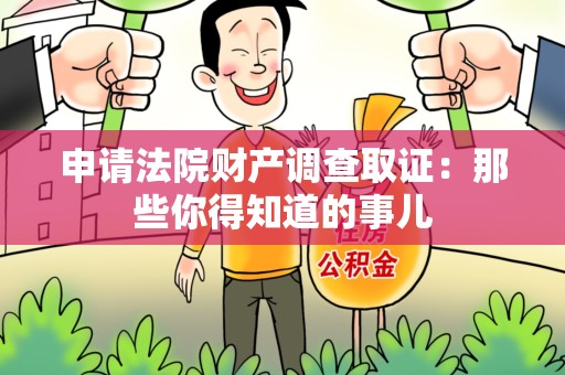 福清申请法院财产调查取证：那些你得知道的事儿