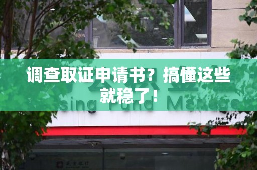 福清调查取证申请书？搞懂这些就稳了！