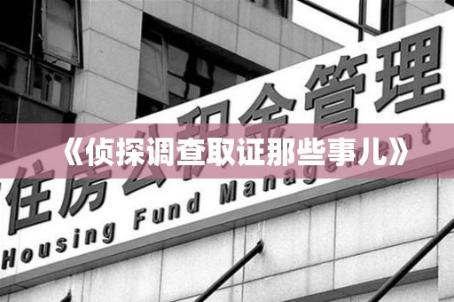 福清《侦探调查取证那些事儿》