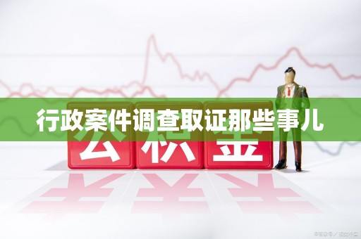 福清行政案件调查取证那些事儿