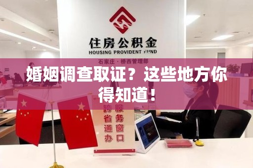福清婚姻调查取证?这些地方你得知道! 福清婚姻调查取证?这些地方你得知道!