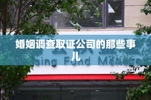 福清婚姻调查取证公司的那些事儿