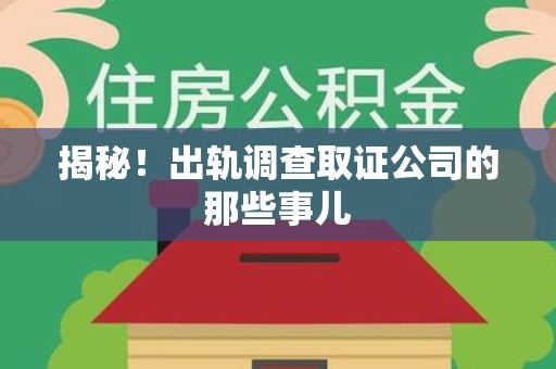 福清揭秘！出轨调查取证公司的那些事儿