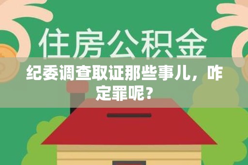 福清纪委调查取证那些事儿，咋定罪呢？