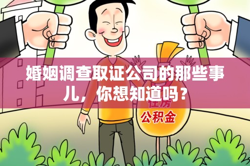 福清婚姻调查取证公司的那些事儿，你想知道吗？