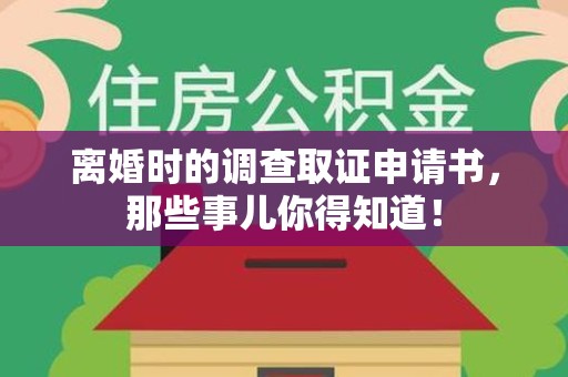 福清离婚时的调查取证申请书，那些事儿你得知道！