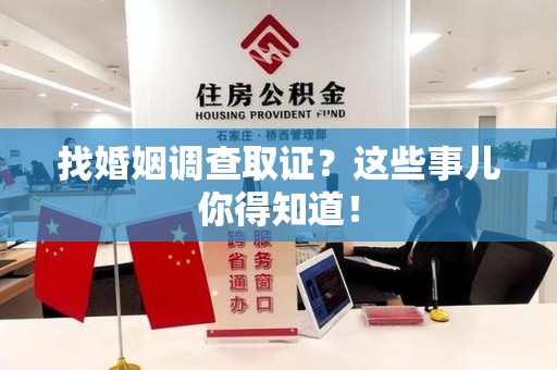 福清找婚姻调查取证？这些事儿你得知道！