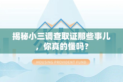 福清揭秘小三调查取证那些事儿，你真的懂吗？