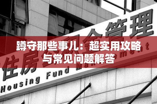 福清蹲守那些事儿：超实用攻略与常见问题解答