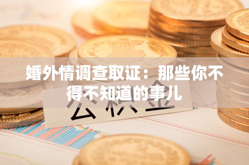 福清婚外情调查取证：那些你不得不知道的事儿