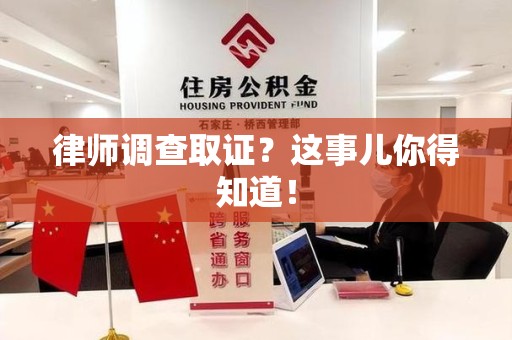 福清律师调查取证？这事儿你得知道！