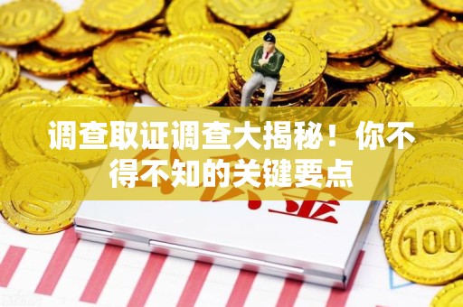 福清调查取证调查大揭秘！你不得不知的关键要点