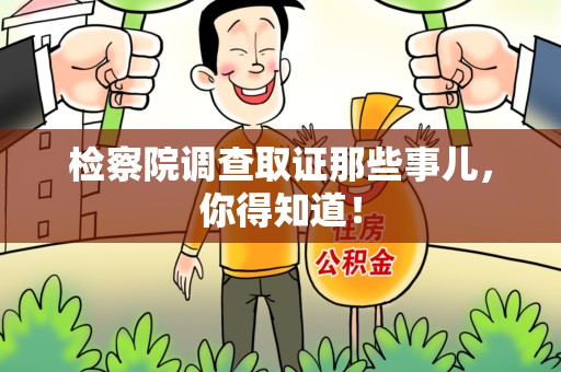 福清检察院调查取证那些事儿，你得知道！