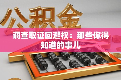 福清调查取证回避权：那些你得知道的事儿