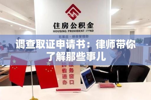 福清调查取证申请书：律师带你了解那些事儿