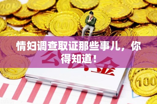 福清情妇调查取证那些事儿，你得知道！