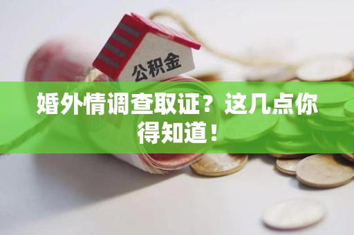 福清婚外情调查取证？这几点你得知道！