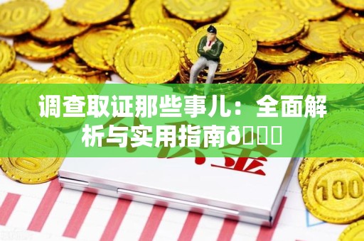 福清调查取证那些事儿：全面解析与实用指南😎