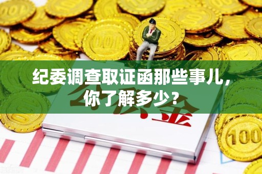 福清纪委调查取证函那些事儿，你了解多少？