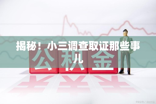 福清揭秘！小三调查取证那些事儿
