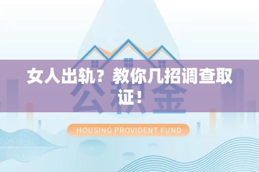 福清女人出轨？教你几招调查取证！