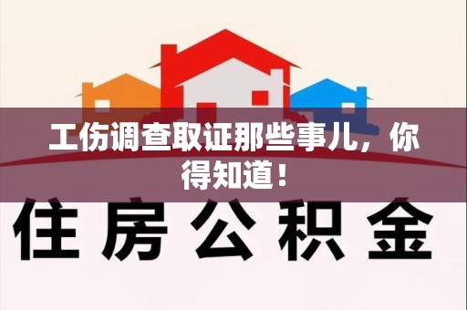 福清工伤调查取证那些事儿，你得知道！