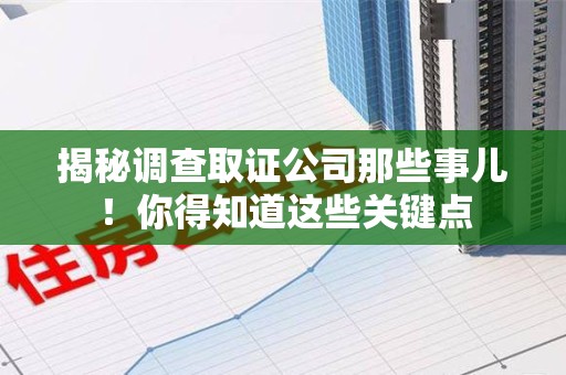 福清揭秘调查取证公司那些事儿！你得知道这些关键点