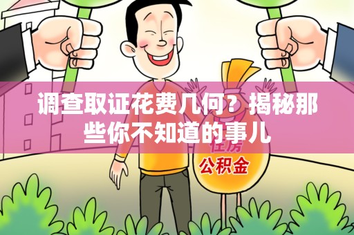 福清调查取证花费几何？揭秘那些你不知道的事儿