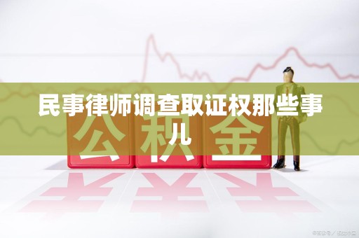 福清民事律师调查取证权那些事儿