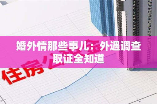 福清婚外情那些事儿：外遇调查取证全知道