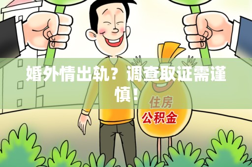 福清婚外情出轨？调查取证需谨慎！