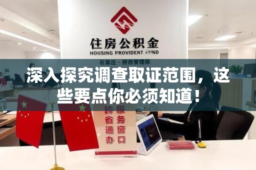 福清深入探究调查取证范围，这些要点你必须知道！