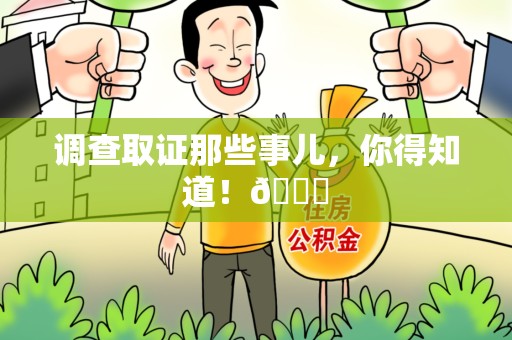 福清调查取证那些事儿，你得知道！😎