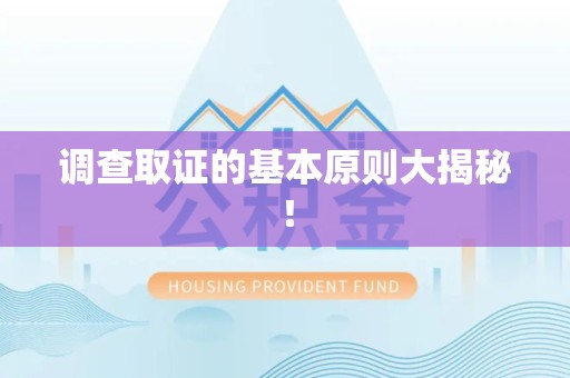 福清调查取证的基本原则大揭秘！