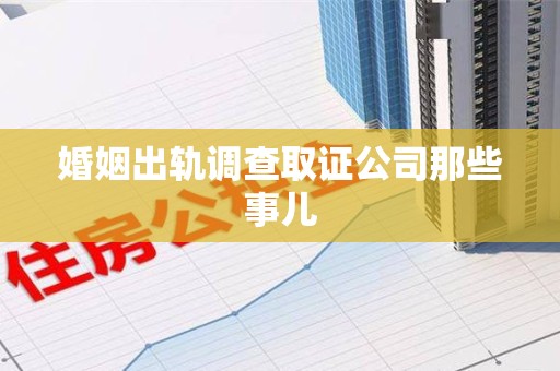 福清婚姻出轨调查取证公司那些事儿