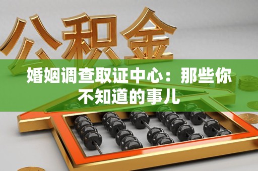 福清婚姻调查取证中心：那些你不知道的事儿