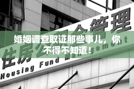 福清婚姻调查取证那些事儿，你不得不知道！
