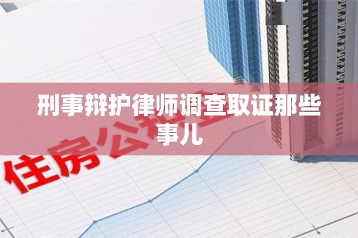 福清刑事辩护律师调查取证那些事儿 福清刑事辩护律师调查取证那些事儿